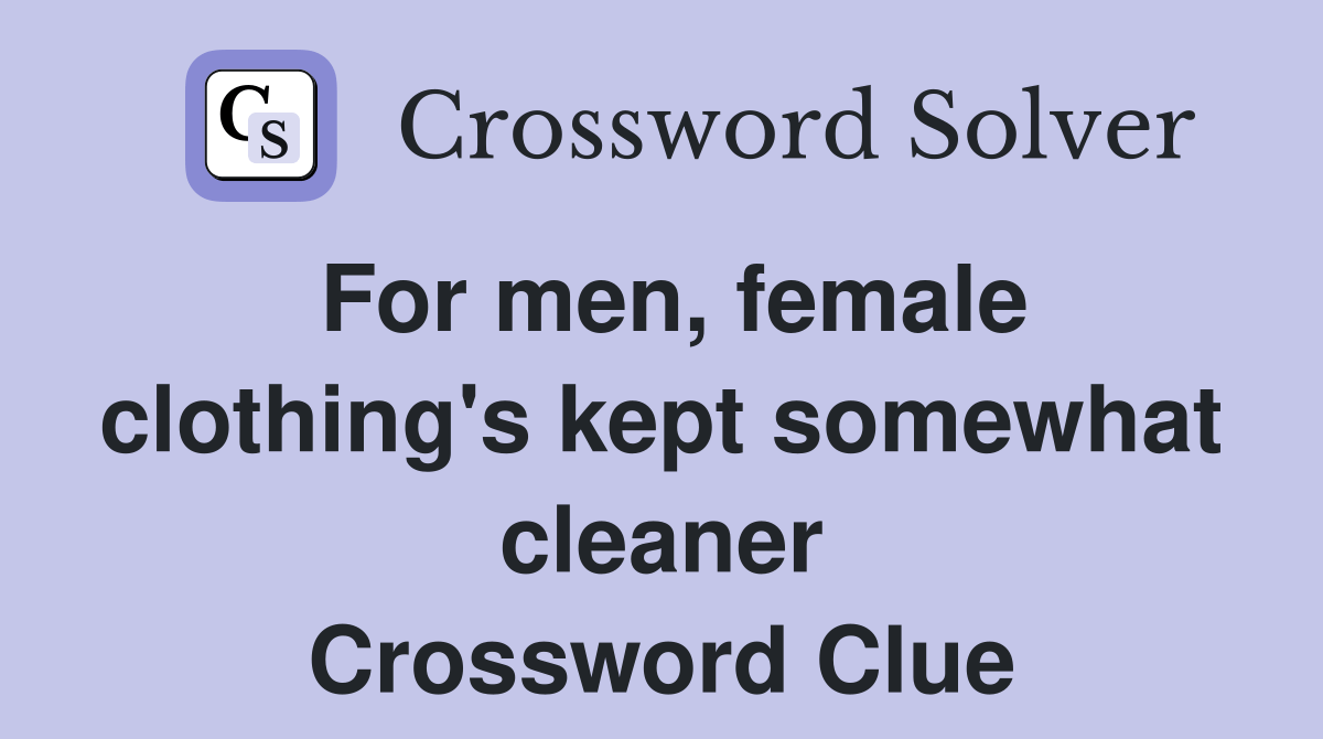 For men, female clothing's kept somewhat cleaner Crossword Clue